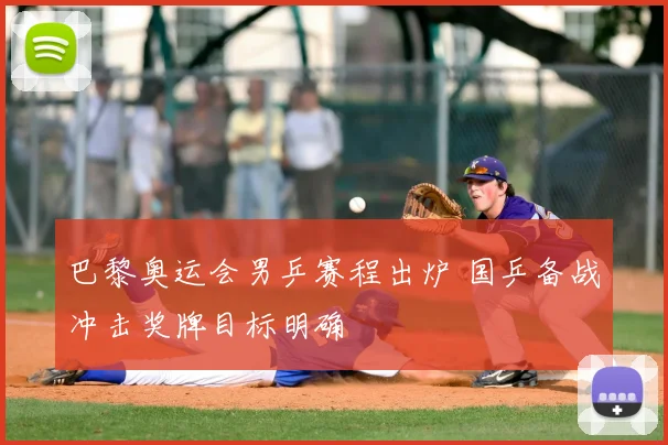 巴黎奥运会男乒赛程出炉 国乒备战冲击奖牌目标明确